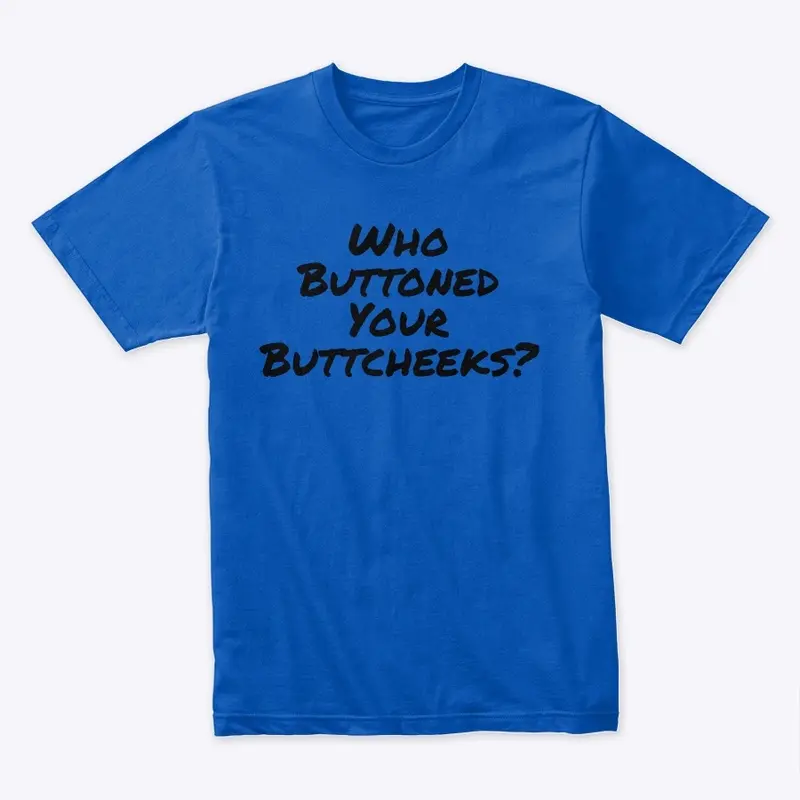 Who Buttoned Your Buttcheeks? 